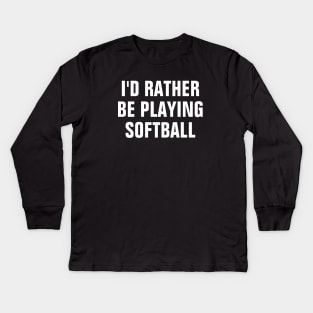 I'd Rather Be Playing Softball - Softball Lover Gift Kids Long Sleeve T-Shirt